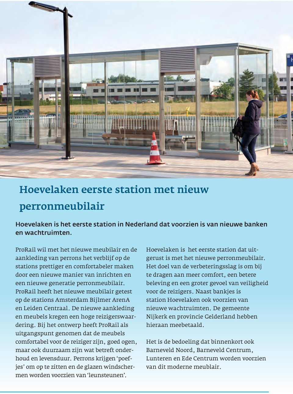 perronmeubilair. ProRail heeft het nieuwe meubilair getest op de stations Amsterdam Bijlmer ArenA en Leiden Centraal. De nieuwe aankleding en meubels kregen een hoge reizigerswaardering.