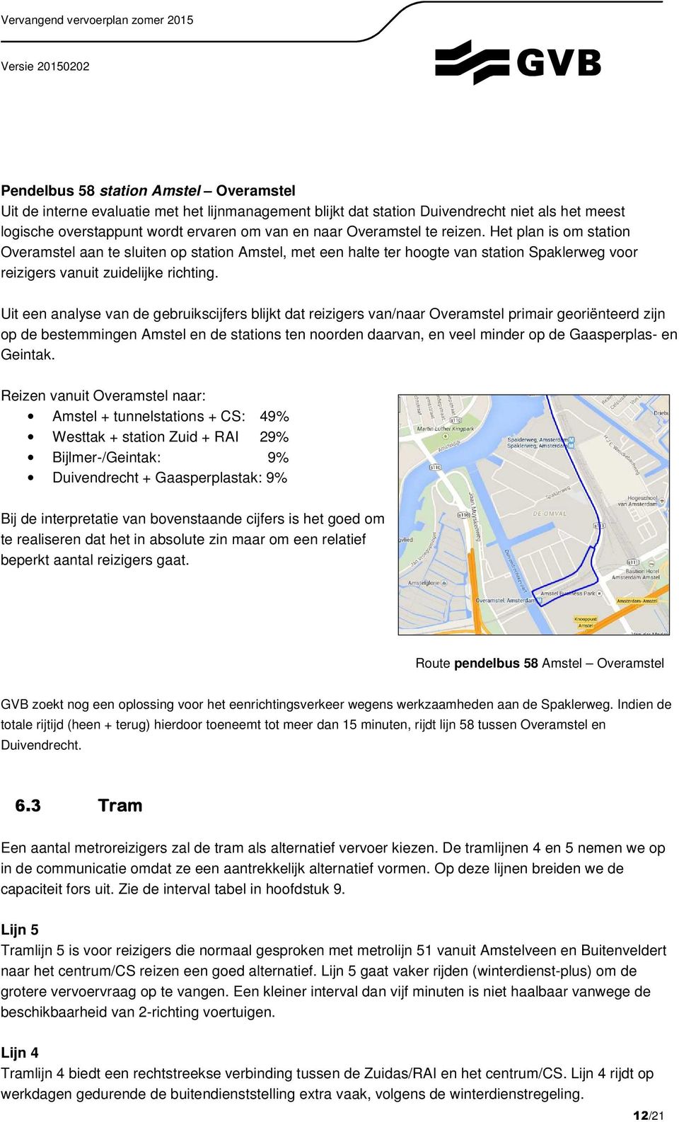 Uit een analyse van de gebruikscijfers blijkt dat reizigers van/naar Overamstel primair georiënteerd zijn op de bestemmingen Amstel en de stations ten noorden daarvan, en veel minder op de