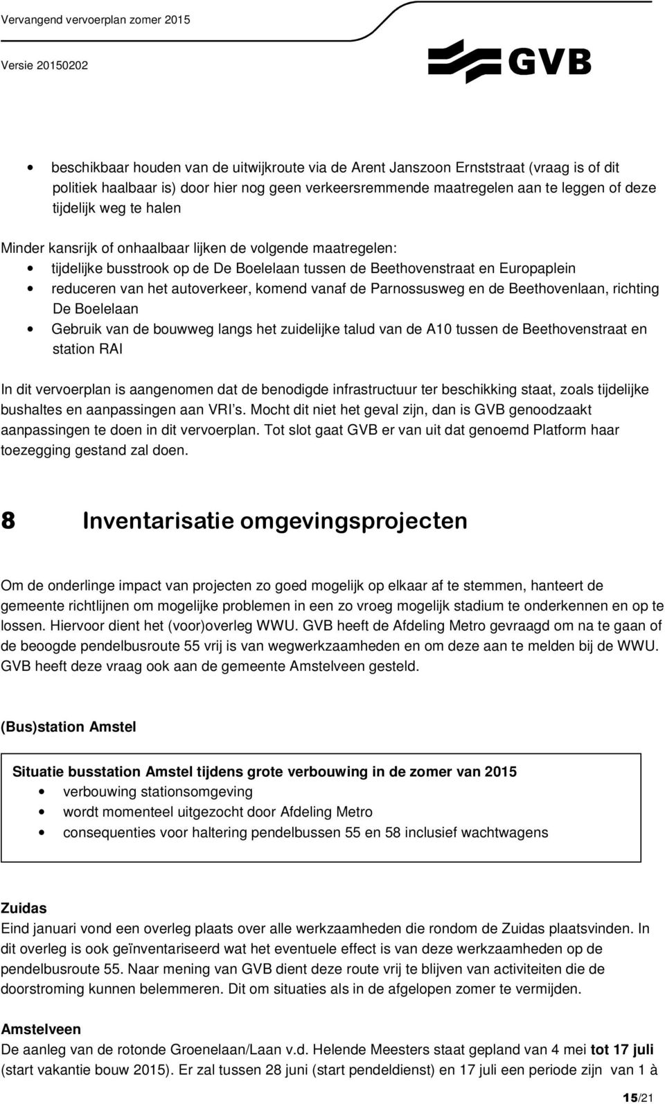 Parnossusweg en de Beethovenlaan, richting De Boelelaan Gebruik van de bouwweg langs het zuidelijke talud van de A10 tussen de Beethovenstraat en station RAI In dit vervoerplan is aangenomen dat de