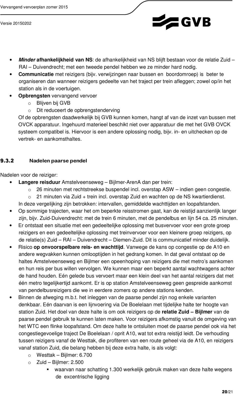 Opbrengsten vervangend vervoer o Blijven bij GVB o Dit reduceert de opbrengstenderving Of de opbrengsten daadwerkelijk bij GVB kunnen komen, hangt af van de inzet van bussen met OVCK apparatuur.