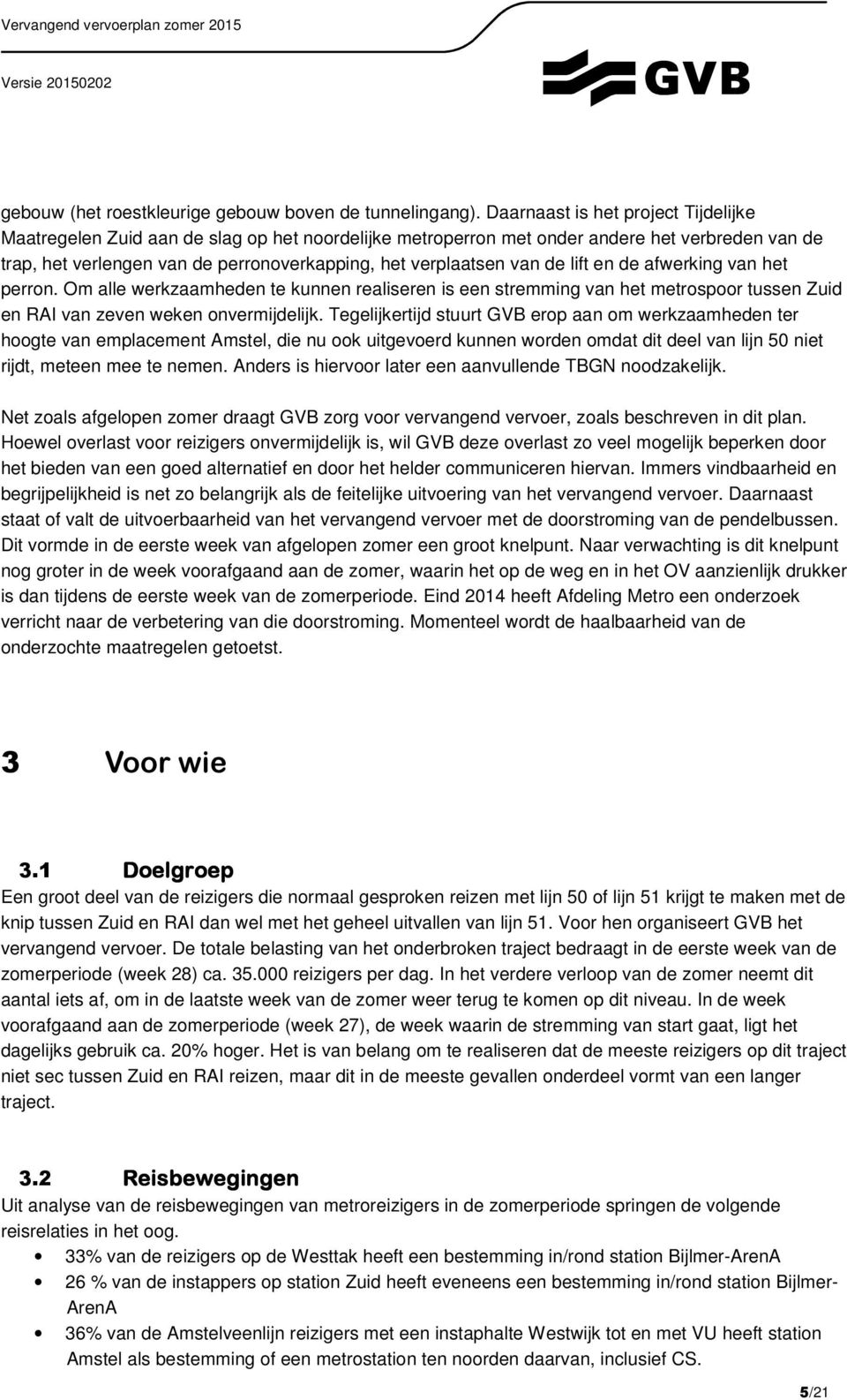 de lift en de afwerking van het perron. Om alle werkzaamheden te kunnen realiseren is een stremming van het metrospoor tussen Zuid en RAI van zeven weken onvermijdelijk.