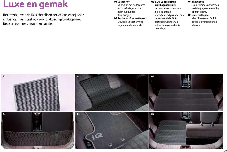 03 & 06 Dubbelzijdige mat bagageruimte Luxueus velours aan een zijde, duurzaam waterbestendig rubber aan de andere zijde.