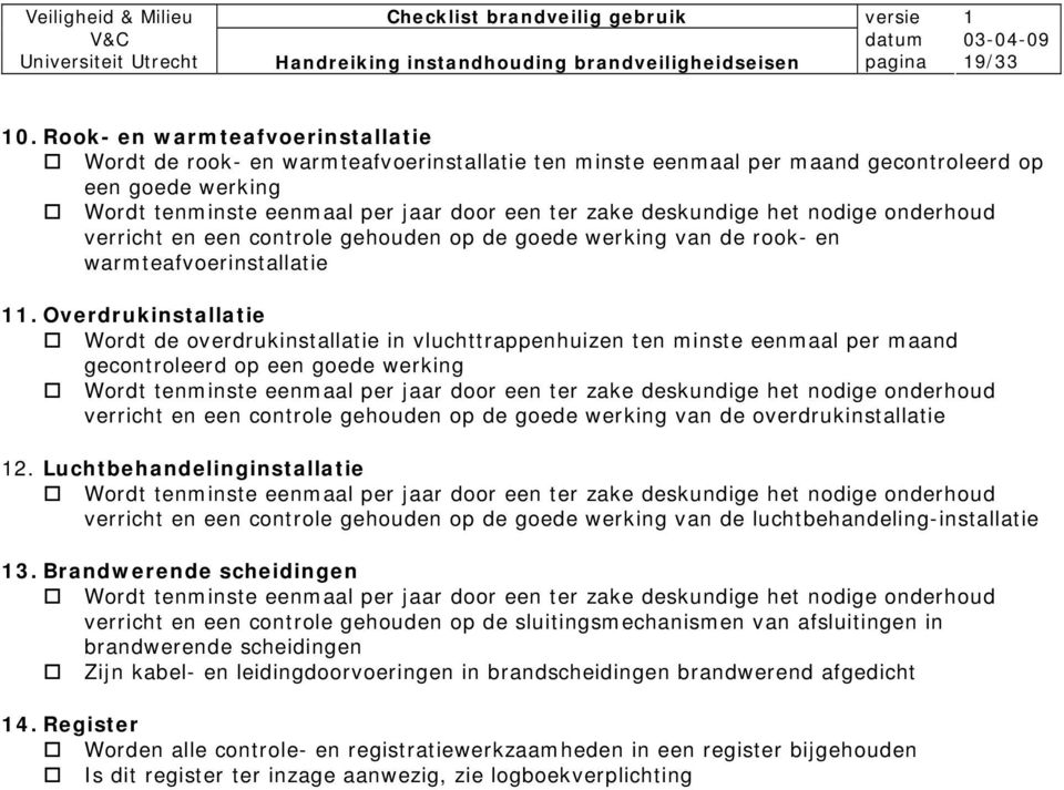 deskundige het nodige onderhoud verricht en een controle gehouden op de goede werking van de rook- en warmteafvoerinstallatie.