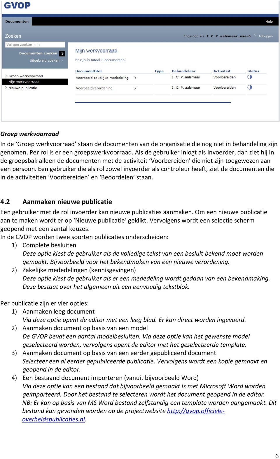 Een gebruiker die als rol zowel invoerder als controleur heeft, ziet de documenten die in de activiteiten Voorbereiden en Beoordelen staan. 4.