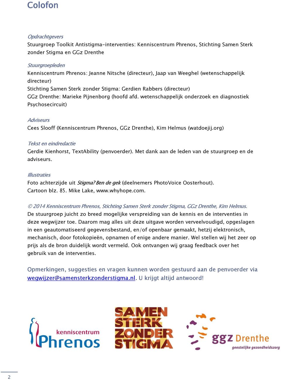 wetenschappelijk onderzoek en diagnostiek Psychosecircuit) Adviseurs Cees Slooff (Kenniscentrum Phrenos, GGz Drenthe), Kim Helmus (watdoejij.