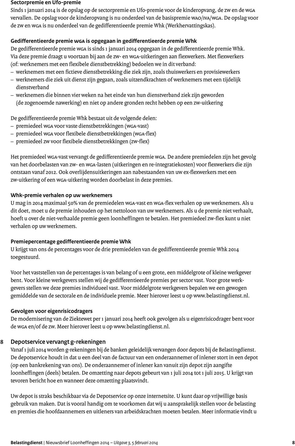 Gedifferentieerde premie WGA is opgegaan in gedifferentieerde premie Whk De gedifferentieerde premie WGA is sinds 1 januari 2014 opgegaan in de gedifferentieerde premie Whk.