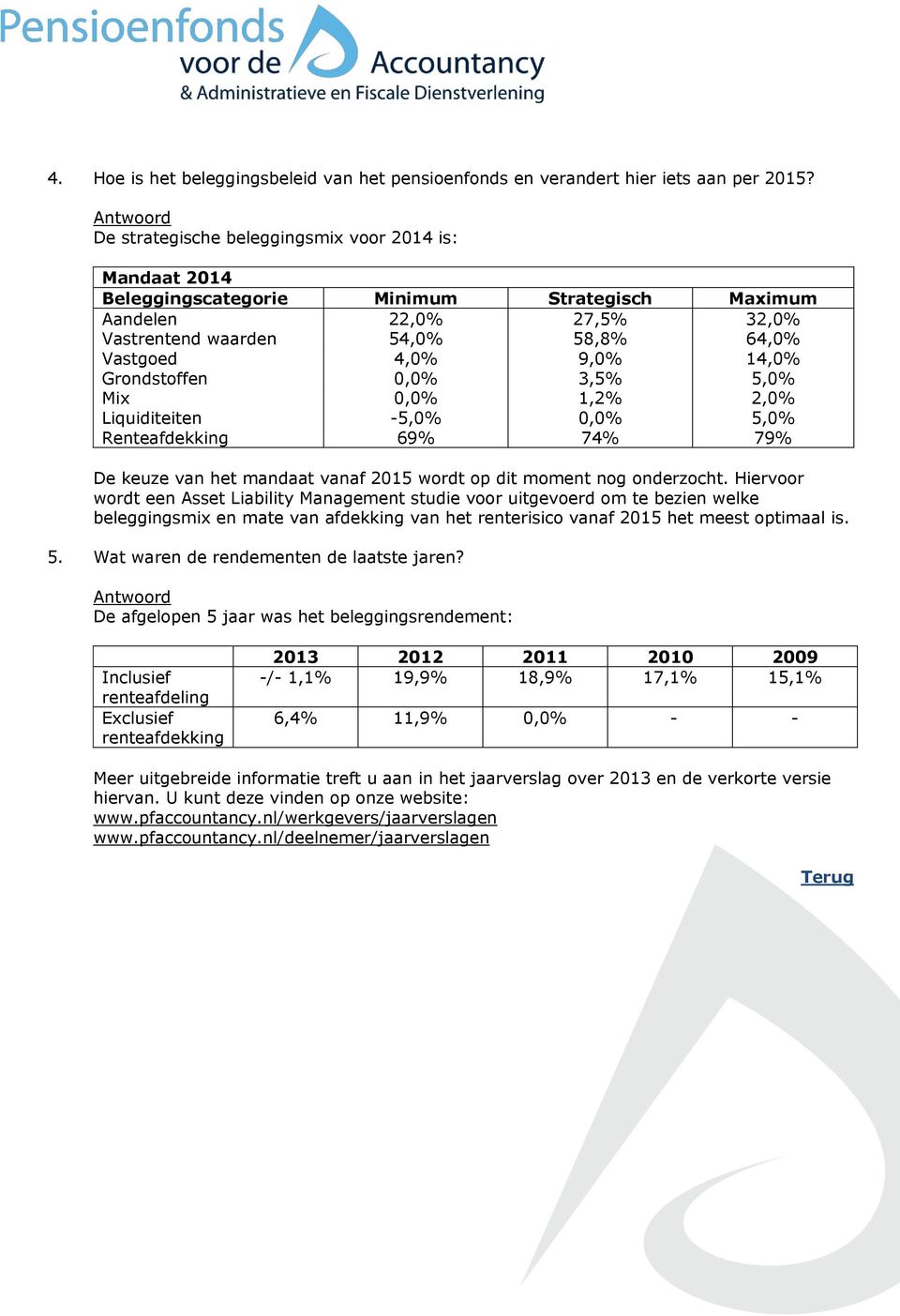 Grondstoffen 0,0% 3,5% 5,0% Mix 0,0% 1,2% 2,0% Liquiditeiten -5,0% 0,0% 5,0% Renteafdekking 69% 74% 79% De keuze van het mandaat vanaf 2015 wordt op dit moment nog onderzocht.