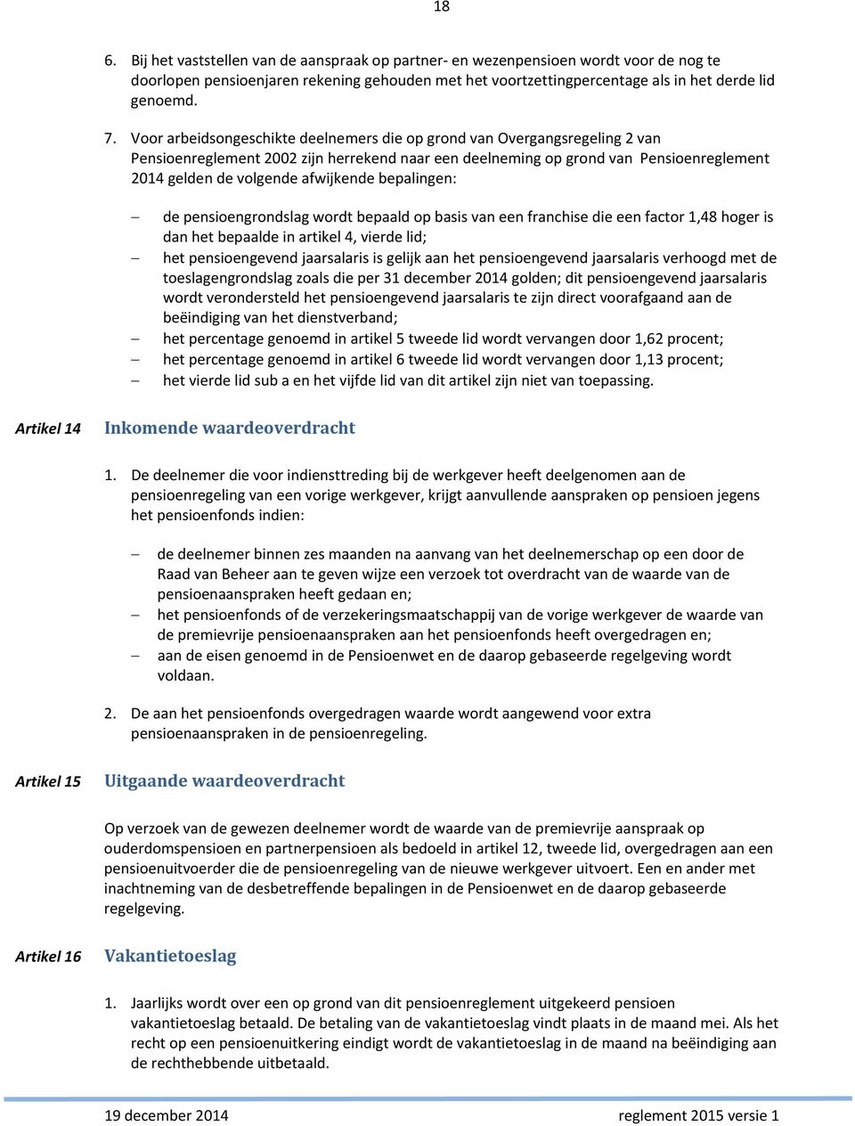 bepalingen: de pensioengrondslag wordt bepaald op basis van een franchise die een factor 1,48 hoger is dan het bepaalde in artikel 4, vierde lid; het pensioengevend jaarsalaris is gelijk aan het