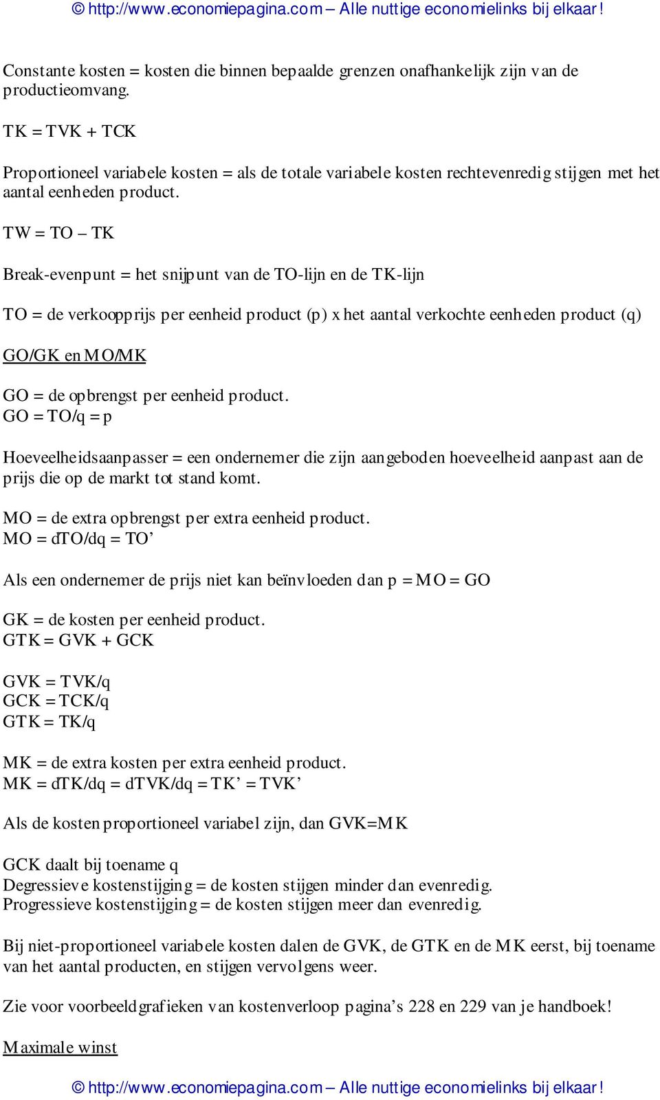 TW = TO TK Break-evenpunt = het snijpunt van de TO-lijn en de TK-lijn TO = de verkoopprijs per eenheid product (p) x het aantal verkochte eenheden product (q) GO/GK en MO/MK GO = de opbrengst per