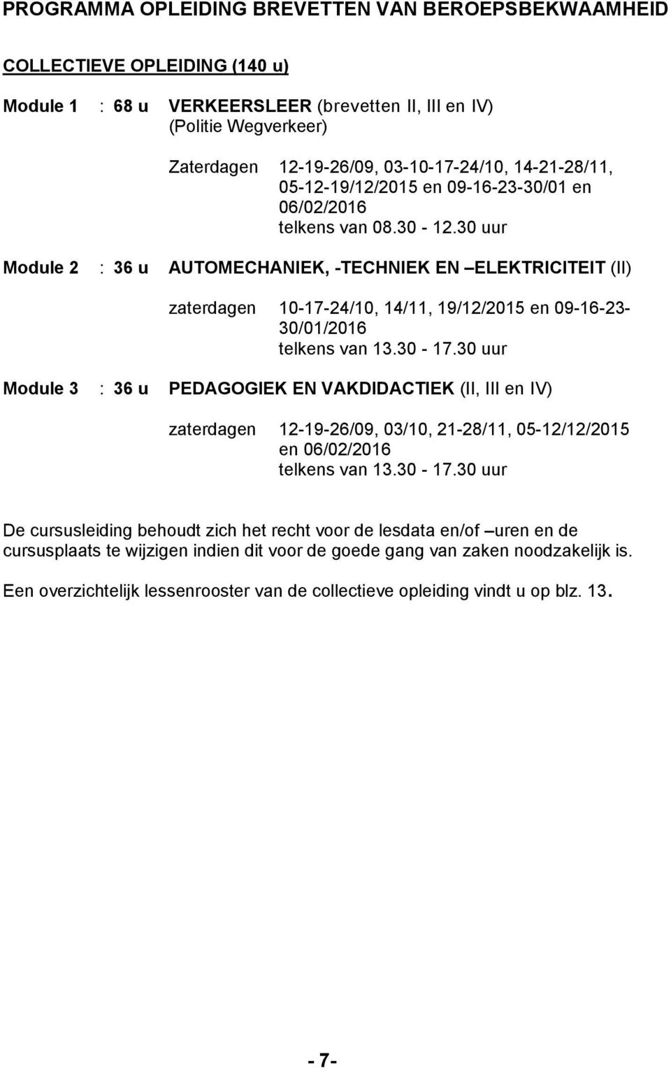 30 uur Module 2 : 36 u AUTOMECHANIEK, -TECHNIEK EN ELEKTRICITEIT (II) zaterdagen 10-17-24/10, 14/11, 19/12/2015 en 09-16-23-30/01/2016 telkens van 13.30-17.