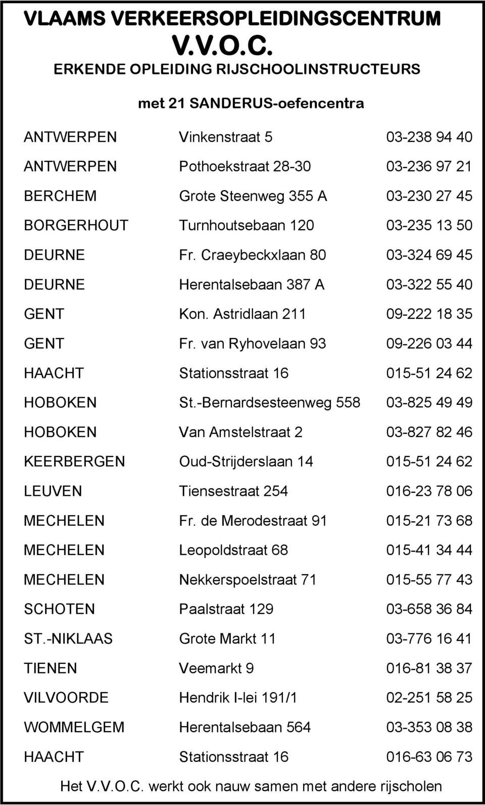 ERKENDE OPLEIDING RIJSCHOOLINSTRUCTEURS met 21 SANDERUS-oefencentra ANTWERPEN Vinkenstraat 5 03-238 94 40 ANTWERPEN Pothoekstraat 28-30 03-236 97 21 BERCHEM Grote Steenweg 355 A 03-230 27 45