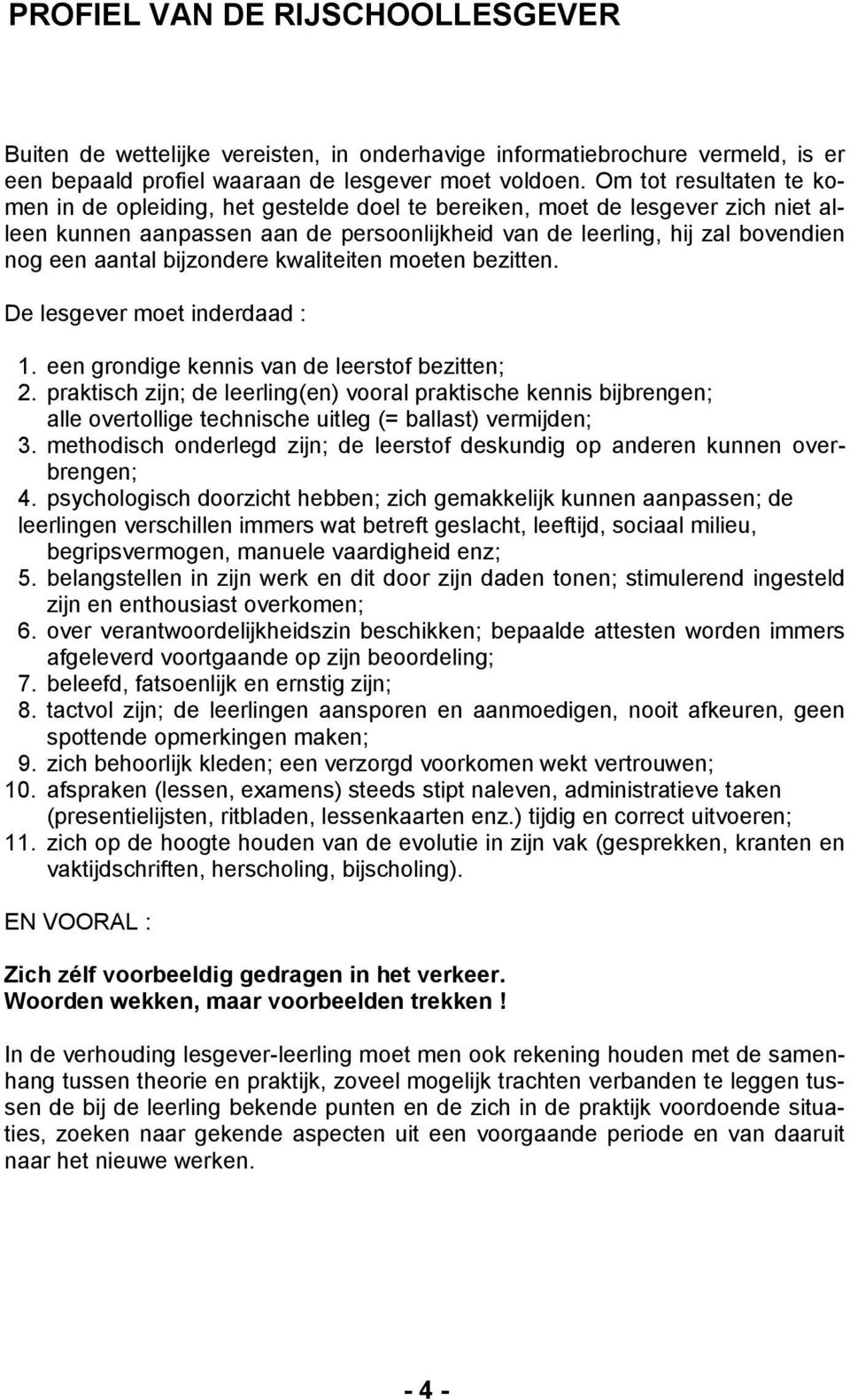 bijzondere kwaliteiten moeten bezitten. De lesgever moet inderdaad : 1. een grondige kennis van de leerstof bezitten; 2.