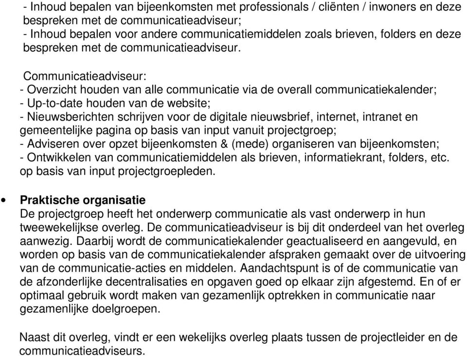 Communicatieadviseur: - Overzicht houden van alle communicatie via de overall communicatiekalender; - Up-to-date houden van de website; - Nieuwsberichten schrijven voor de digitale nieuwsbrief,