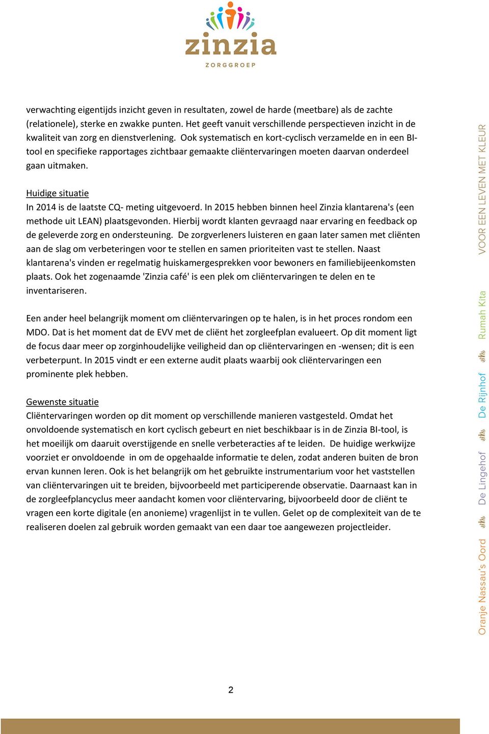 Ook systematisch en kort-cyclisch verzamelde en in een BItool en specifieke rapportages zichtbaar gemaakte cliëntervaringen moeten daarvan onderdeel gaan uitmaken.