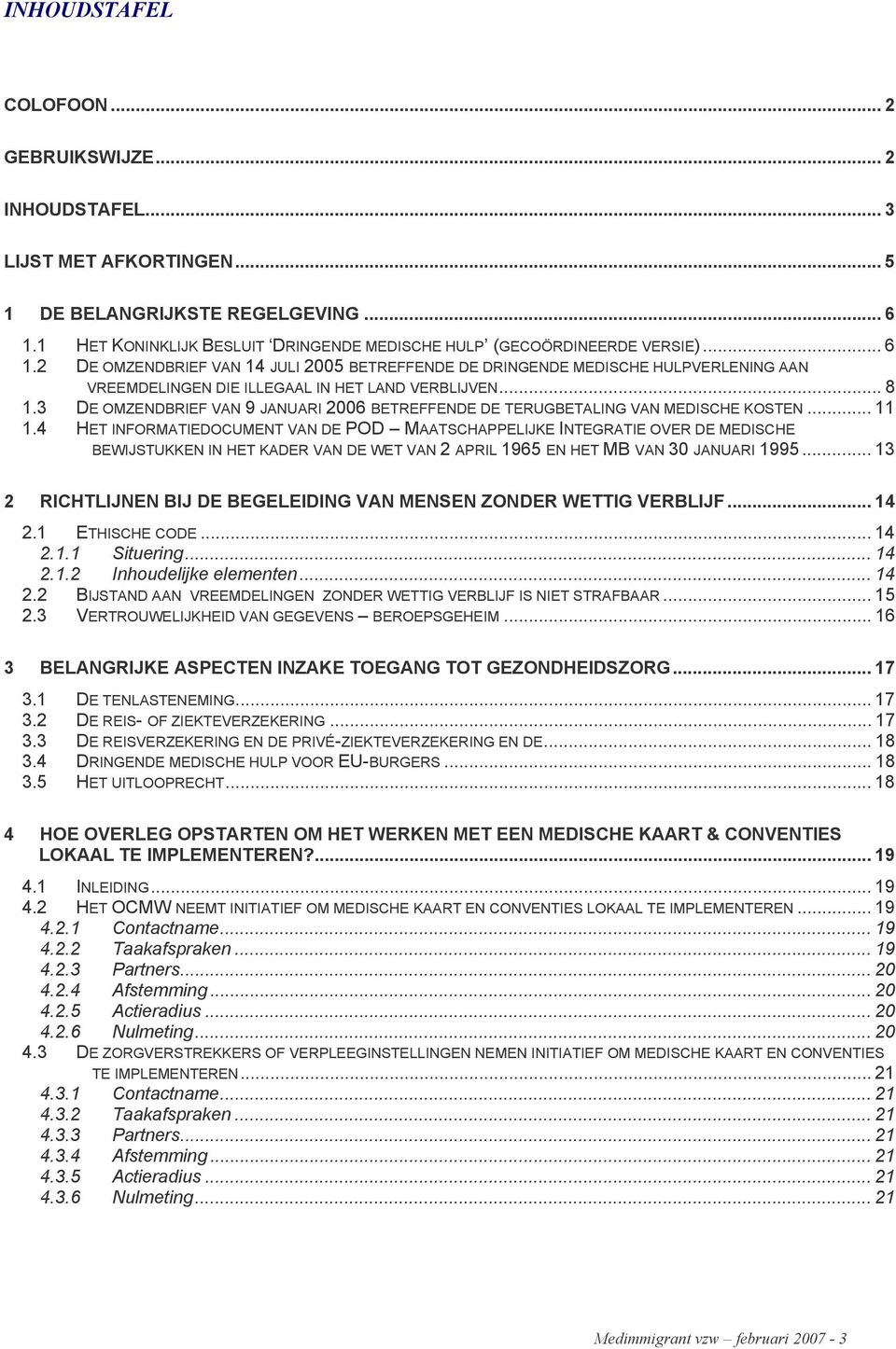 2 DE OMZENDBRIEF VAN 14 JULI 2005 BETREFFENDE DE DRINGENDE MEDISCHE HULPVERLENING AAN VREEMDELINGEN DIE ILLEGAAL IN HET LAND VERBLIJVEN... 8 1.