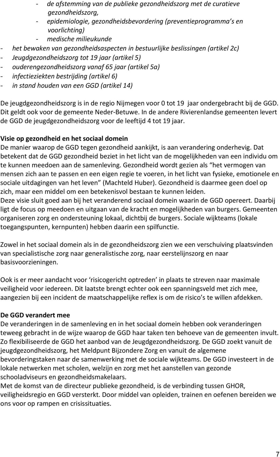 (artikel 6) - in stand houden van een GGD (artikel 14) De jeugdgezondheidszorg is in de regio Nijmegen voor 0 tot 19 jaar ondergebracht bij de GGD. Dit geldt ook voor de gemeente Neder-Betuwe.