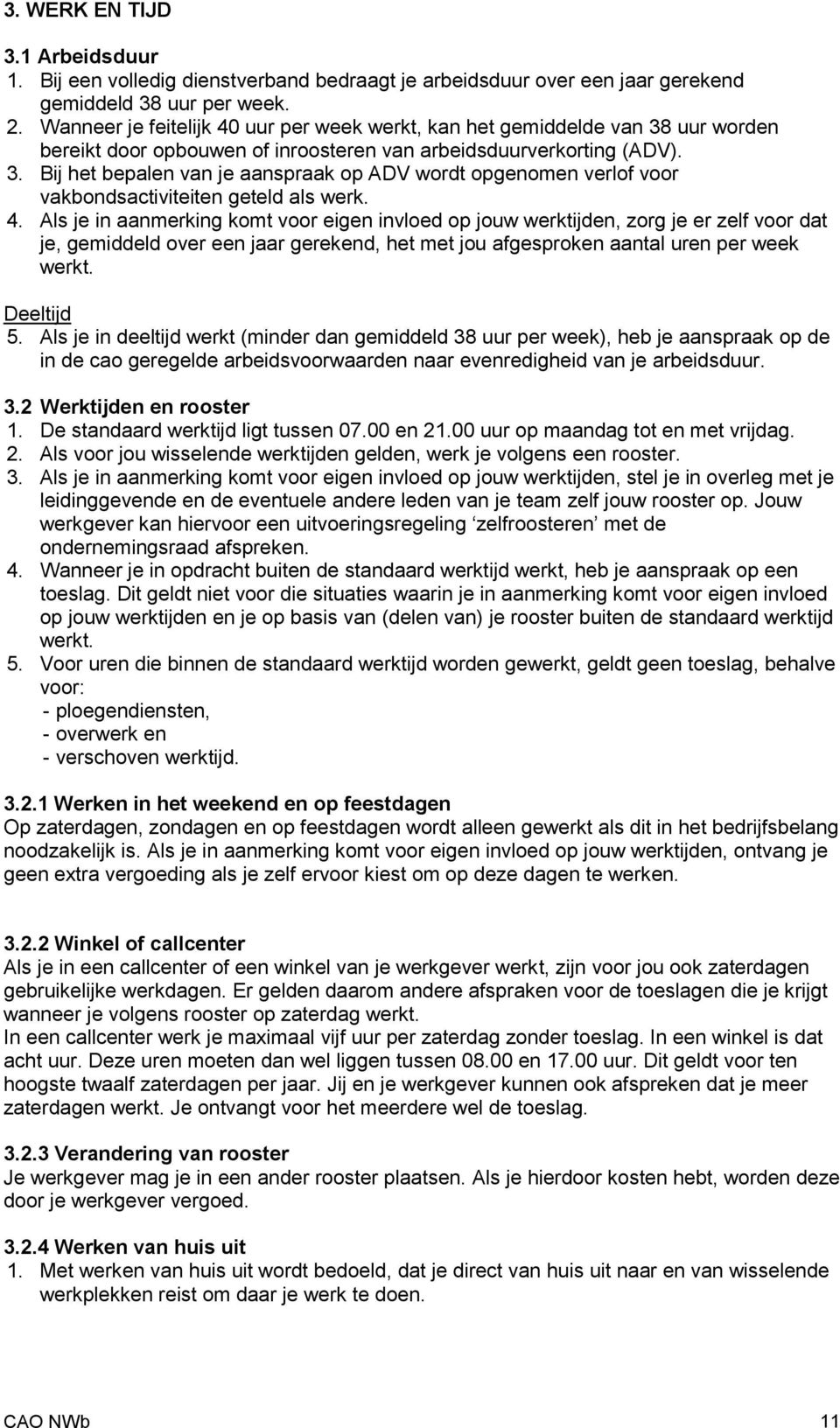 4. Als je in aanmerking komt voor eigen invloed op jouw werktijden, zorg je er zelf voor dat je, gemiddeld over een jaar gerekend, het met jou afgesproken aantal uren per week werkt. Deeltijd 5.