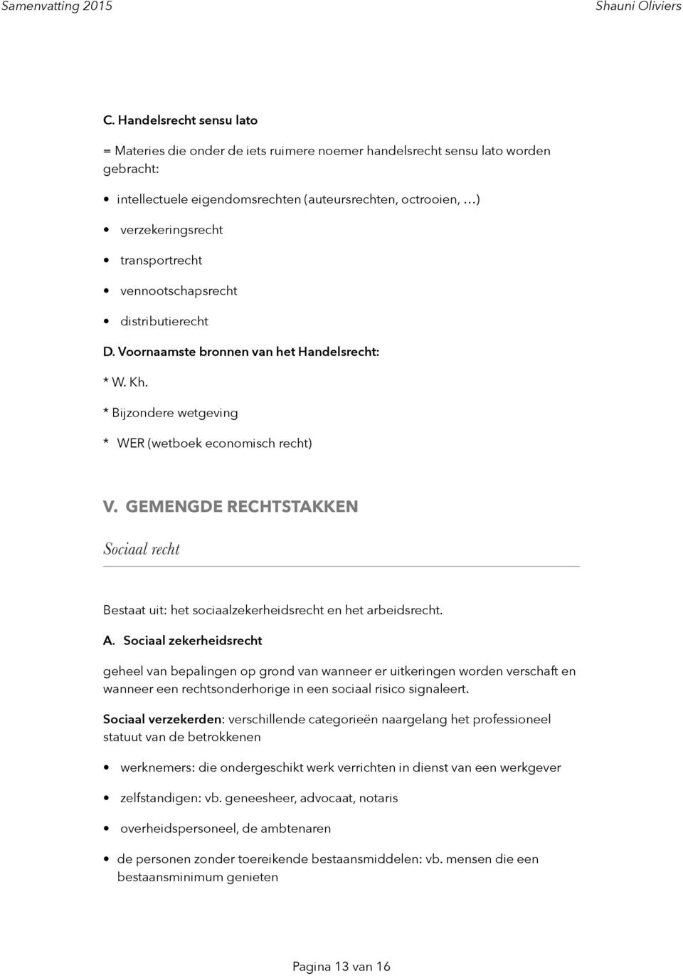 GEMENGDE RECHTSTAKKEN Sociaal recht Bestaat uit: het sociaalzekerheidsrecht en het arbeidsrecht. A.