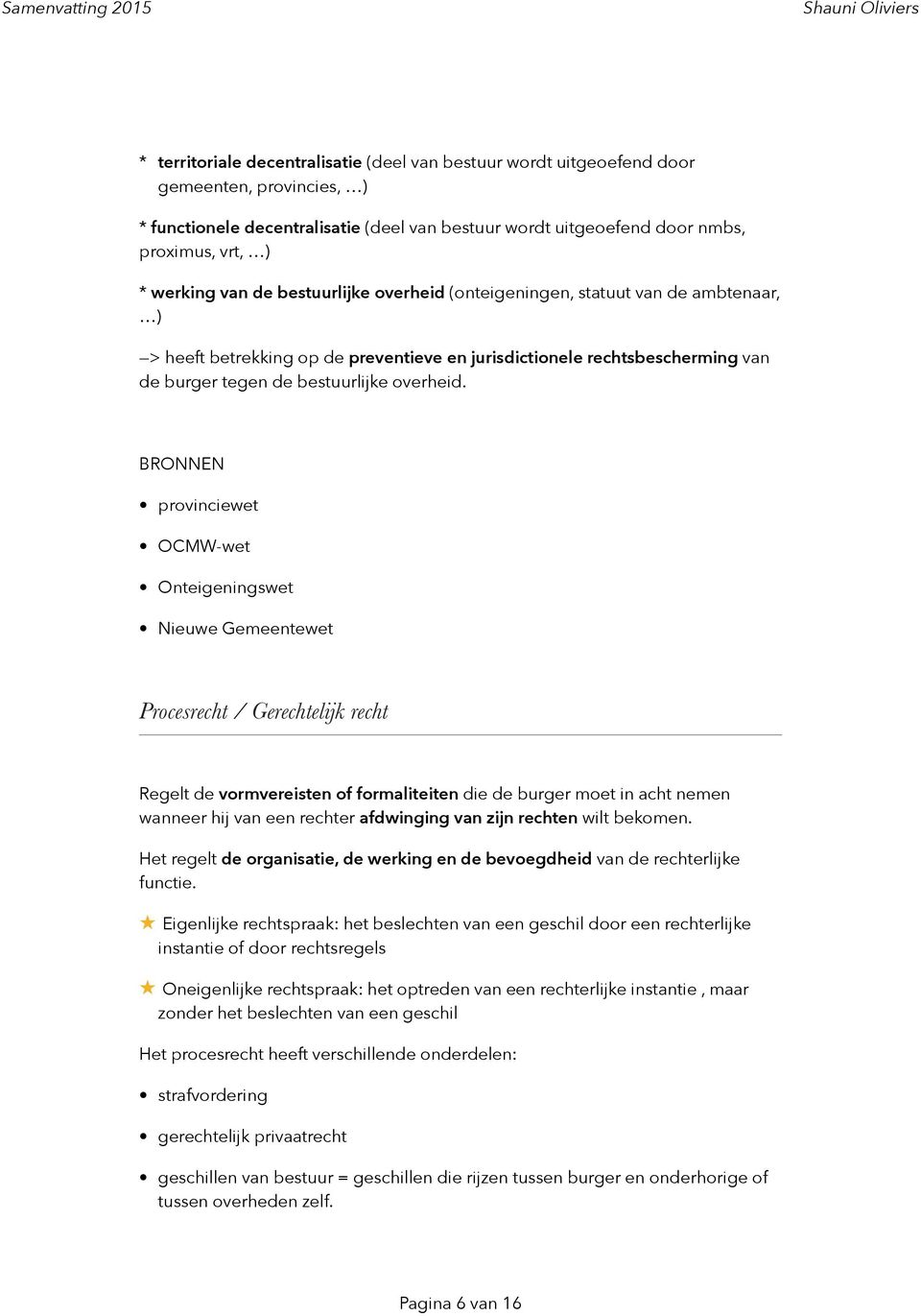 BRONNEN provinciewet OCMW-wet Onteigeningswet Nieuwe Gemeentewet Procesrecht / Gerechtelijk recht Regelt de vormvereisten of formaliteiten die de burger moet in acht nemen wanneer hij van een rechter