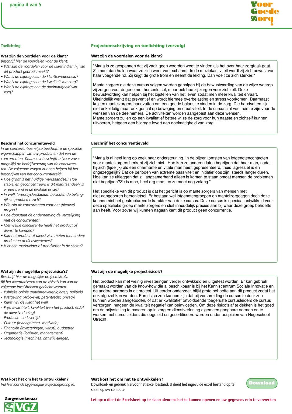 Beschrijf het concurrentieveld In de concurrentieanalyse beschrijft u de specieke eigenschappen van uw product en dat van de concurrenten.