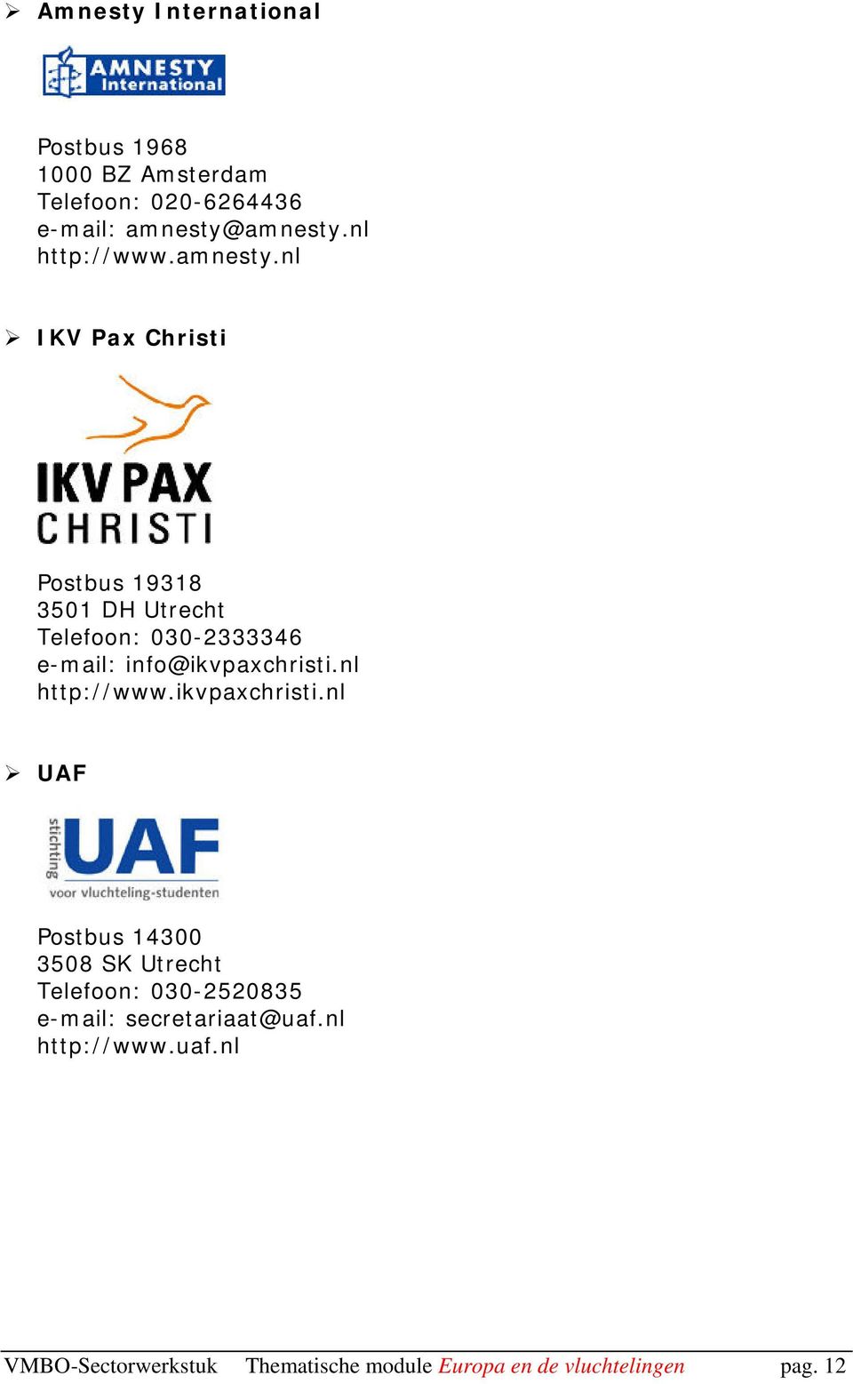 nl IKV Pax Christi Postbus 19318 3501 DH Utrecht Telefoon: 030-2333346 e-mail: info@ikvpaxchristi.