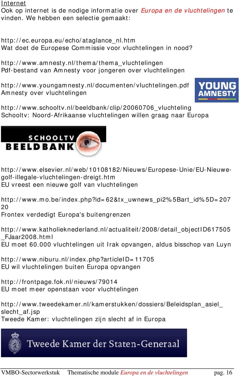 nl/documenten/vluchtelingen.pdf Amnesty over vluchtelingen http://www.schooltv.nl/beeldbank/clip/20060706_vluchteling Schooltv: Noord-Afrikaanse vluchtelingen willen graag naar Europa http://www.