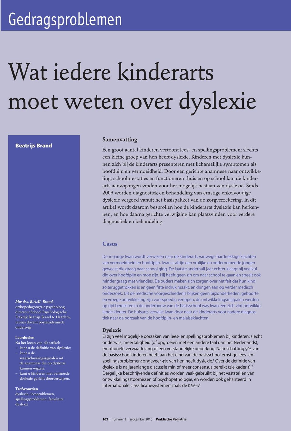 Door een gerichte anamnese naar ontwikkeling, schoolprestaties en functioneren thuis en op school kan de kinderarts aanwijzingen vinden voor het mogelijk bestaan van dyslexie.