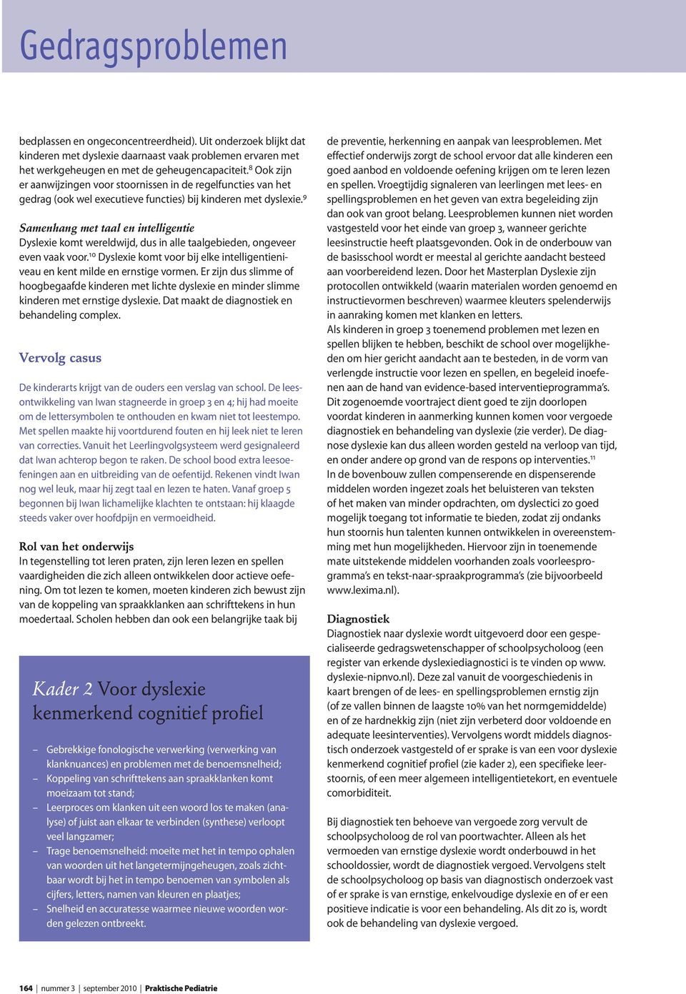 9 Samenhang met taal en intelligentie Dyslexie komt wereldwijd, dus in alle taalgebieden, ongeveer even vaak voor. 10 Dyslexie komt voor bij elke intelligentieniveau en kent milde en ernstige vormen.