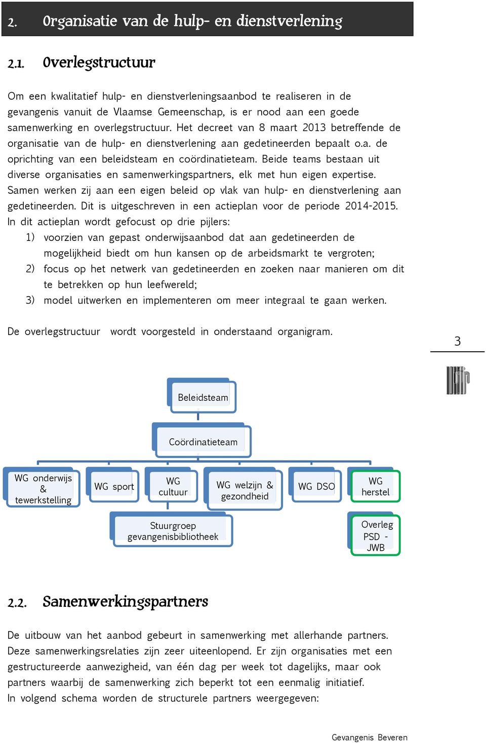 Het decreet van 8 maart 2013 betreffende de organisatie van de hulp- en dienstverlening aan gedetineerden bepaalt o.a. de oprichting van een beleidsteam en coördinatieteam.