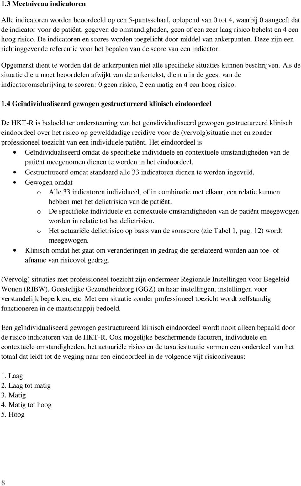 Deze zijn een richtinggevende referentie voor het bepalen van de score van een indicator. Opgemerkt dient te worden dat de ankerpunten niet alle specifieke situaties kunnen beschrijven.