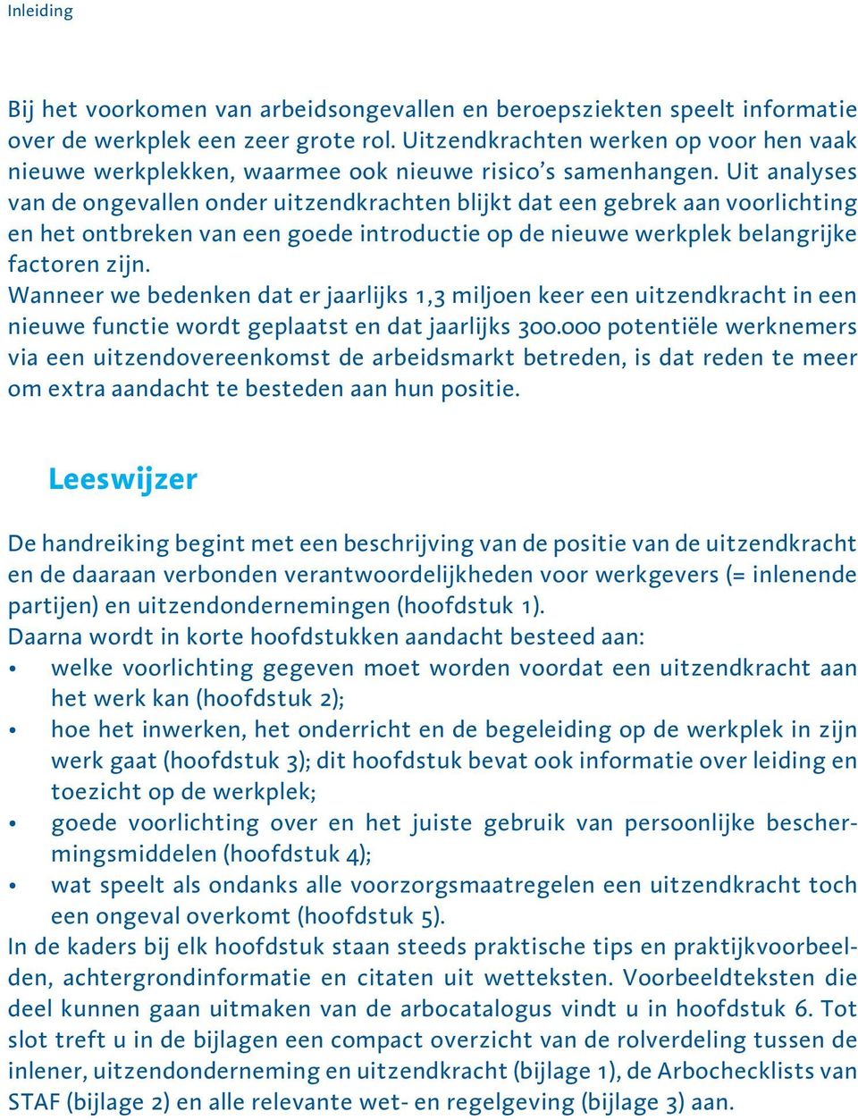 Uit analyses van de ongevallen onder uitzendkrachten blijkt dat een gebrek aan voorlichting en het ontbreken van een goede introductie op de nieuwe werkplek belangrijke factoren zijn.