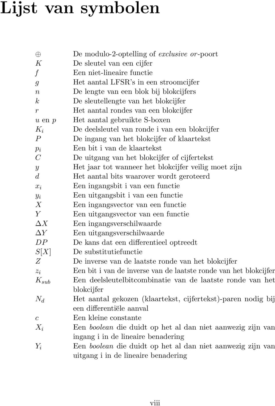 ronde i van een blokcijfer De ingang van het blokcijfer of klaartekst Een bit i van de klaartekst De uitgang van het blokcijfer of cijfertekst Het jaar tot wanneer het blokcijfer veilig moet zijn Het