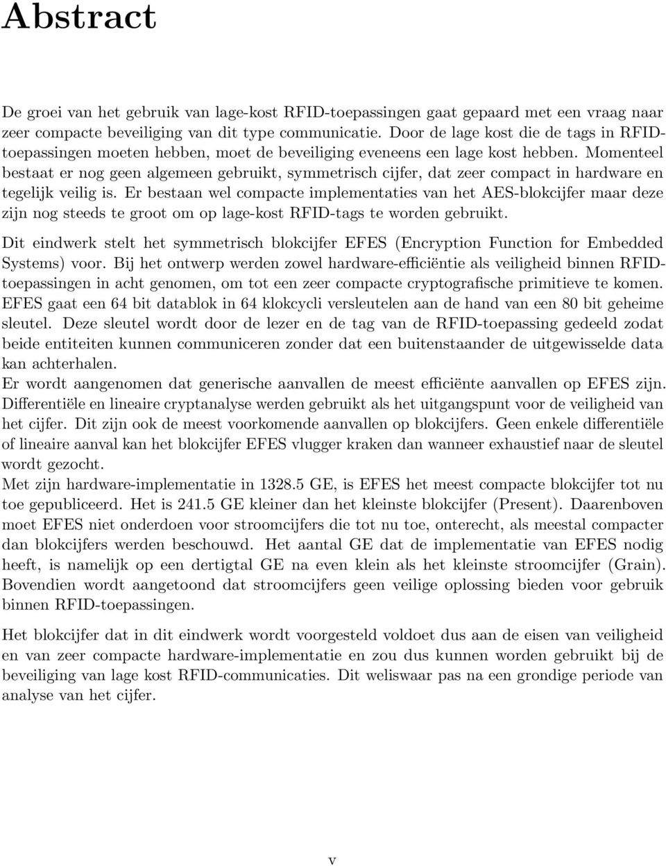 Momenteel bestaat er nog geen algemeen gebruikt, symmetrisch cijfer, dat zeer compact in hardware en tegelijk veilig is.