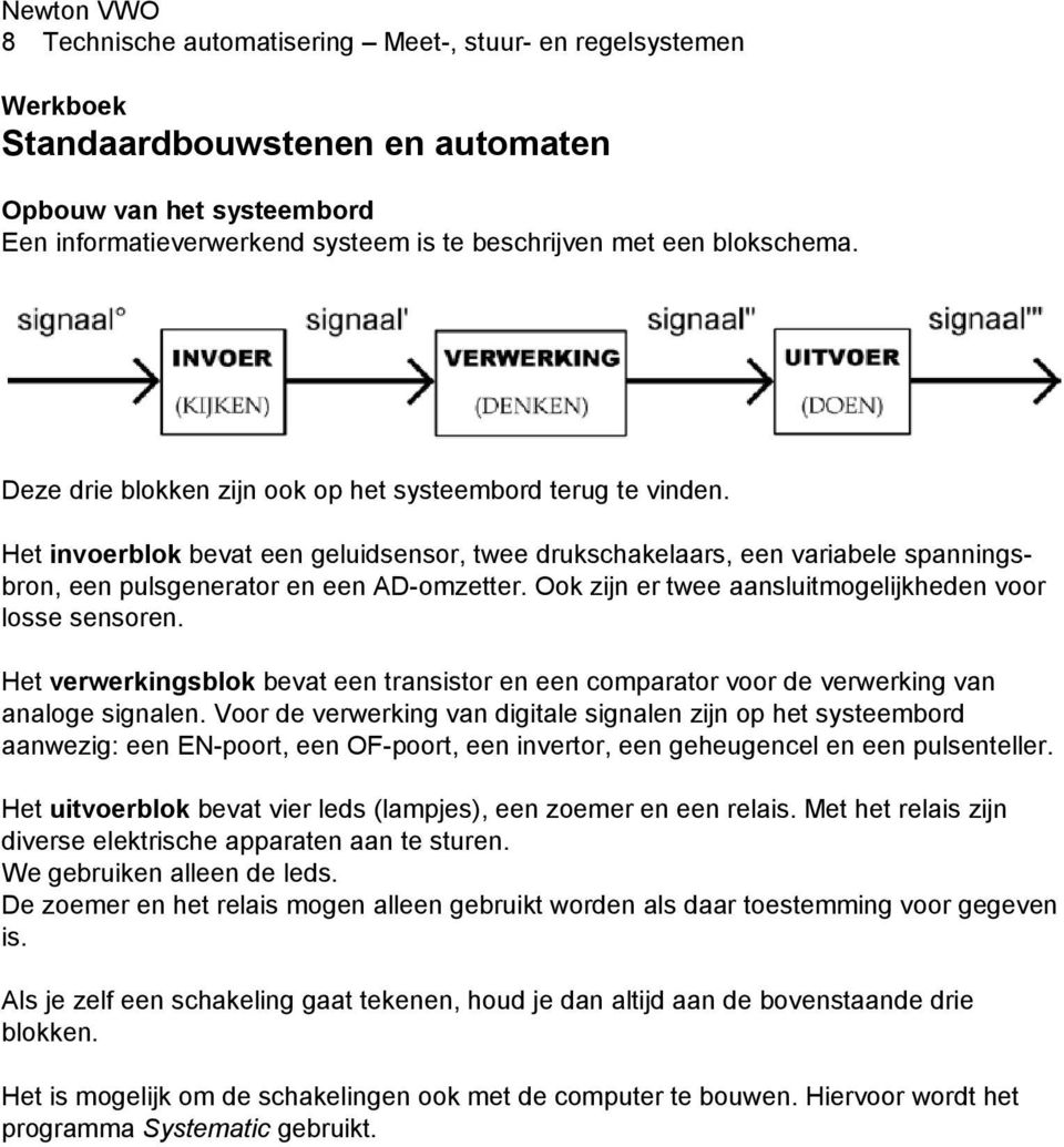 Het invoerblok bevat een geluidsensor, twee drukschakelaars, een variabele spanningsbron, een pulsgenerator en een AD-omzetter. Ook zijn er twee aansluitmogelijkheden voor losse sensoren.