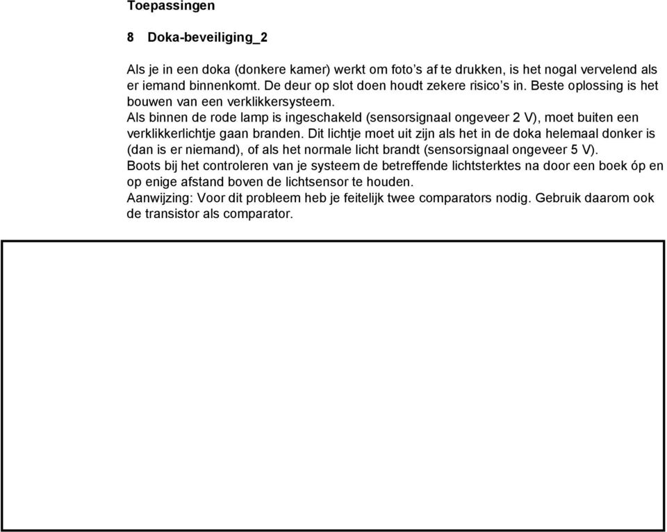 Dit lichtje moet uit zijn als het in de doka helemaal donker is (dan is er niemand), of als het normale licht brandt (sensorsignaal ongeveer 5 V).