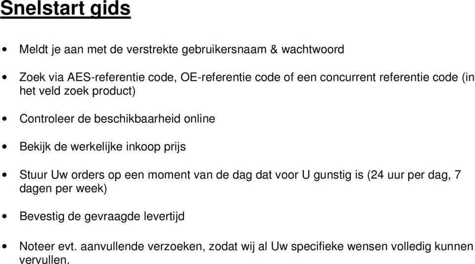 werkelijke inkoop prijs Stuur Uw orders op een moment van de dag dat voor U gunstig is (24 uur per dag, 7 dagen per