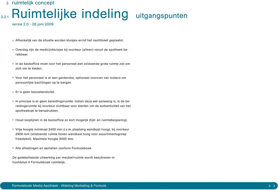 Voor het personeel is er een garderobe, optioneel voorzien van lockers om persoonlijke bezittingen op te bergen. Er is geen bezoekerstoilet. In principe is er geen bereidingsruimte.