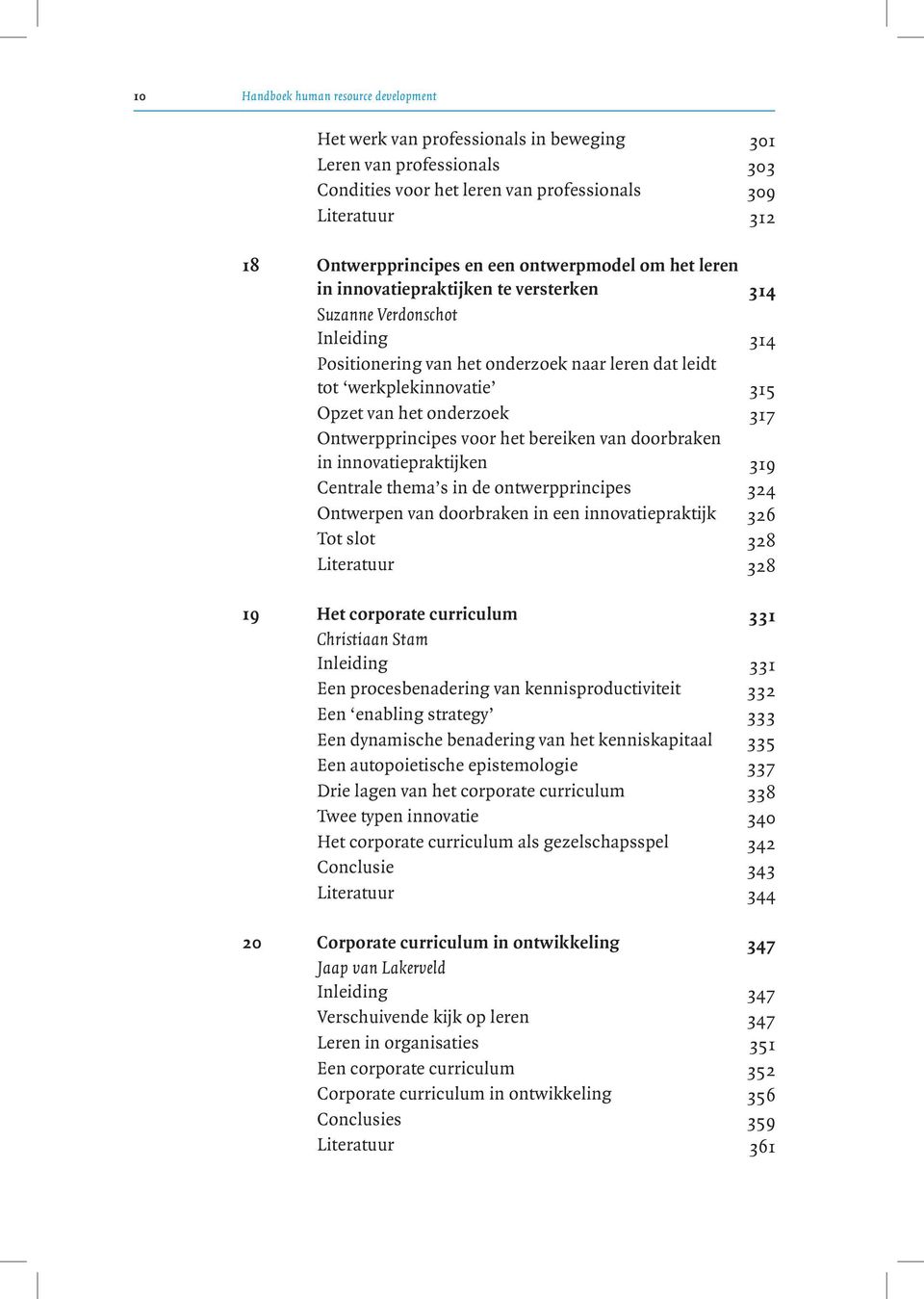 onderzoek 317 Ontwerpprincipes voor het bereiken van doorbraken in innovatiepraktijken 319 Centrale thema s in de ontwerpprincipes 324 Ontwerpen van doorbraken in een innovatiepraktijk 326 Tot slot