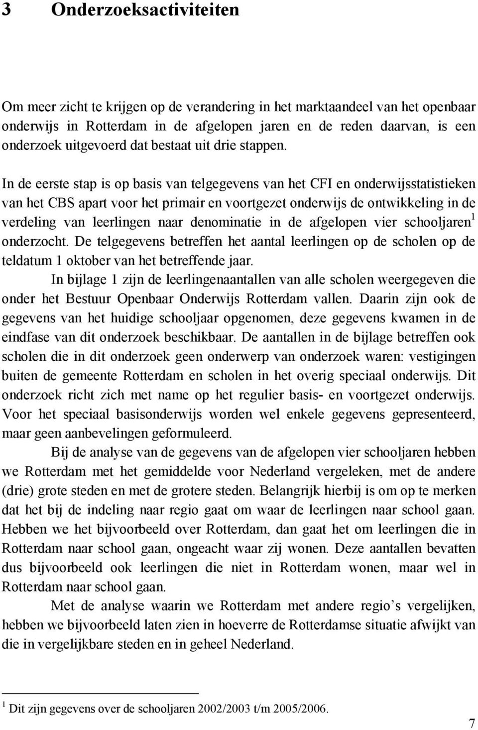 In de eerste stap is op basis van telgegevens van het CFI en onderwijsstatistieken van het CBS apart voor het primair en voortgezet onderwijs de ontwikkeling in de verdeling van leerlingen naar