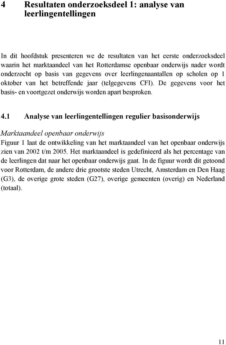 De gegevens voor het basis- en voortgezet onderwijs worden apart besproken. 4.