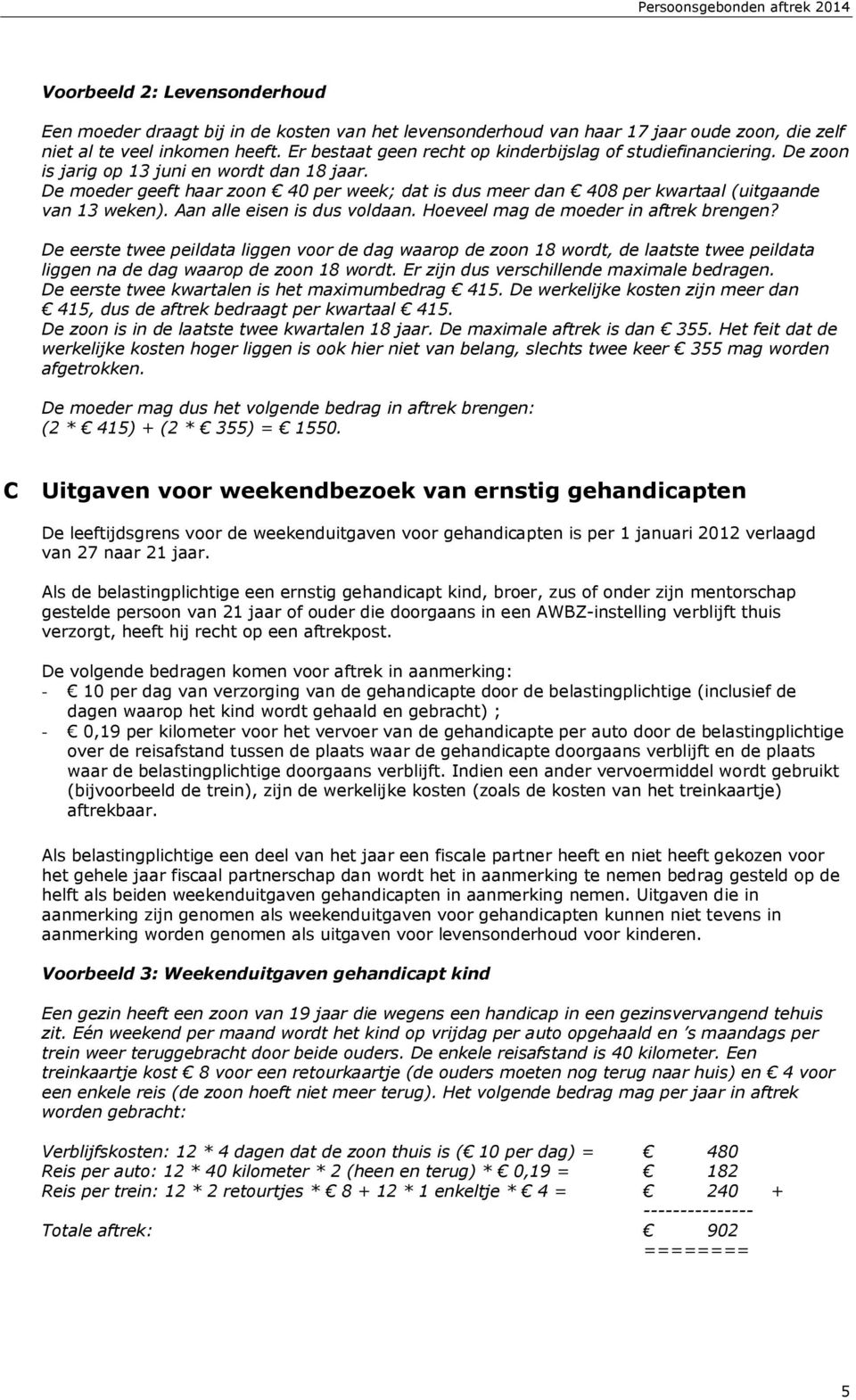 De moeder geeft haar zoon 40 per week; dat is dus meer dan 408 per kwartaal (uitgaande van 13 weken). Aan alle eisen is dus voldaan. Hoeveel mag de moeder in aftrek brengen?