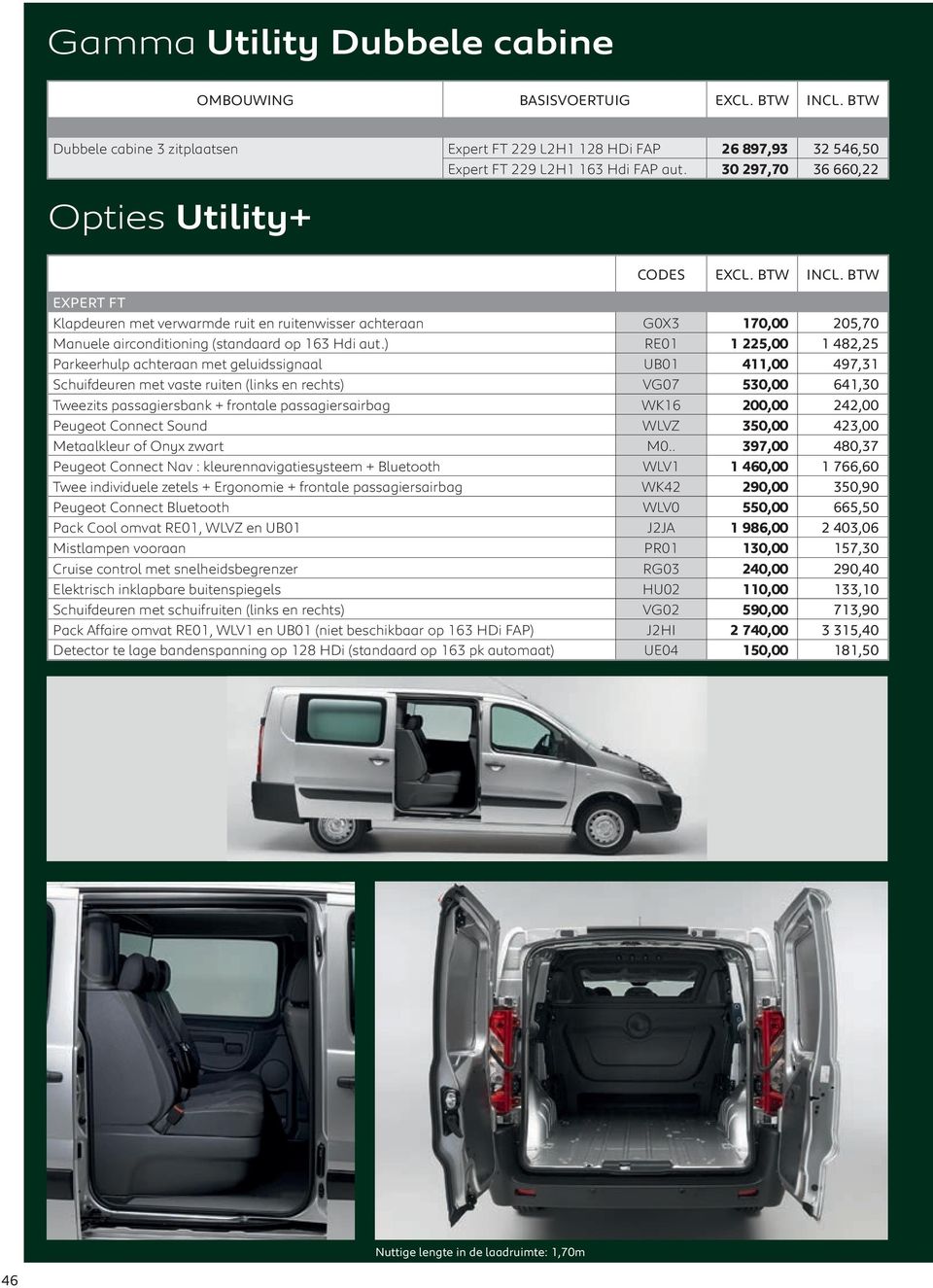 ) RE01 1 225,00 1 482,25 Parkeerhulp achteraan met geluidssignaal UB01 411,00 497,31 Schuifdeuren met vaste ruiten (links en rechts) VG07 530,00 641,30 Tweezits passagiersbank + frontale