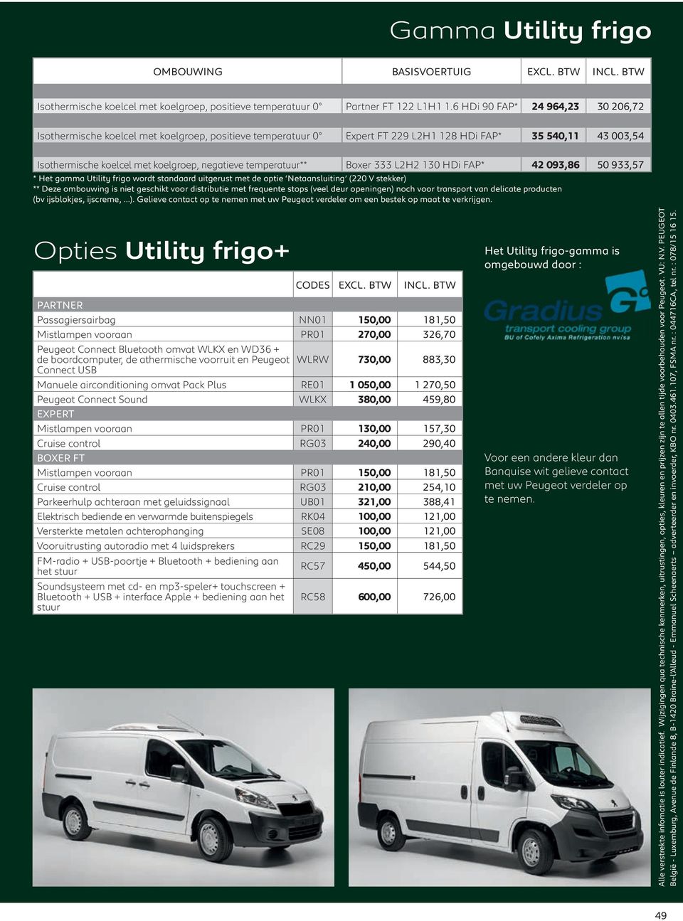 temperatuur** Boxer 333 L2H2 130 HDi FAP* 42 093,86 50 933,57 * Het gamma Utility frigo wordt standaard uitgerust met de optie netaansluiting (220 V stekker) ** Deze ombouwing is niet geschikt voor