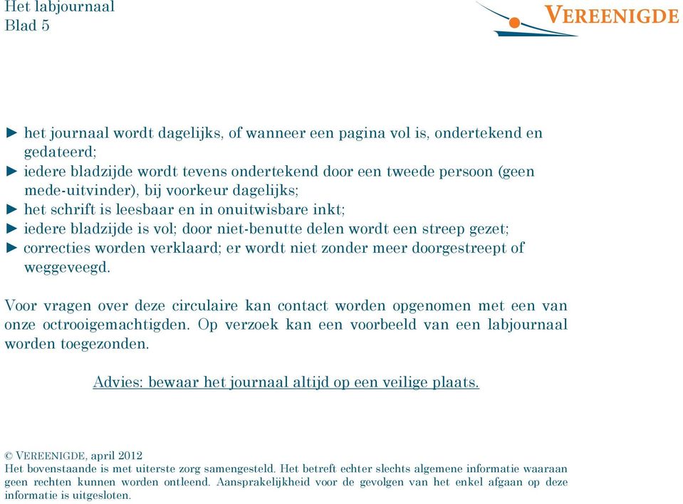 doorgestreept of weggeveegd. Voor vragen over deze circulaire kan contact worden opgenomen met een van onze octrooigemachtigden. Op verzoek kan een voorbeeld van een labjournaal worden toegezonden.