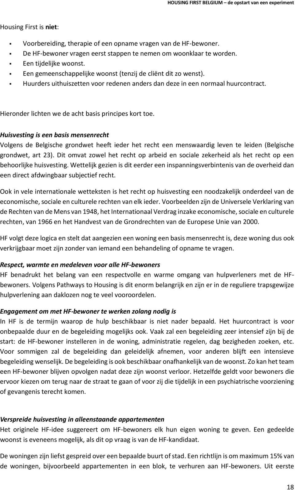 Huisvesting is een basis mensenrecht Volgens de Belgische grondwet heeft ieder het recht een menswaardig leven te leiden (Belgische grondwet, art 23).