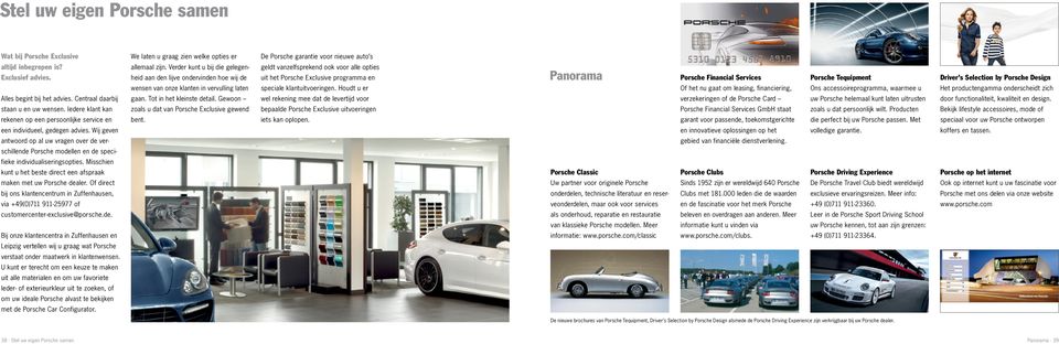 Panorama Porsche Financial Services Porsche Tequipment Driver s Selection by Porsche Design wensen van onze klanten in vervulling laten speciale klantuitvoeringen.