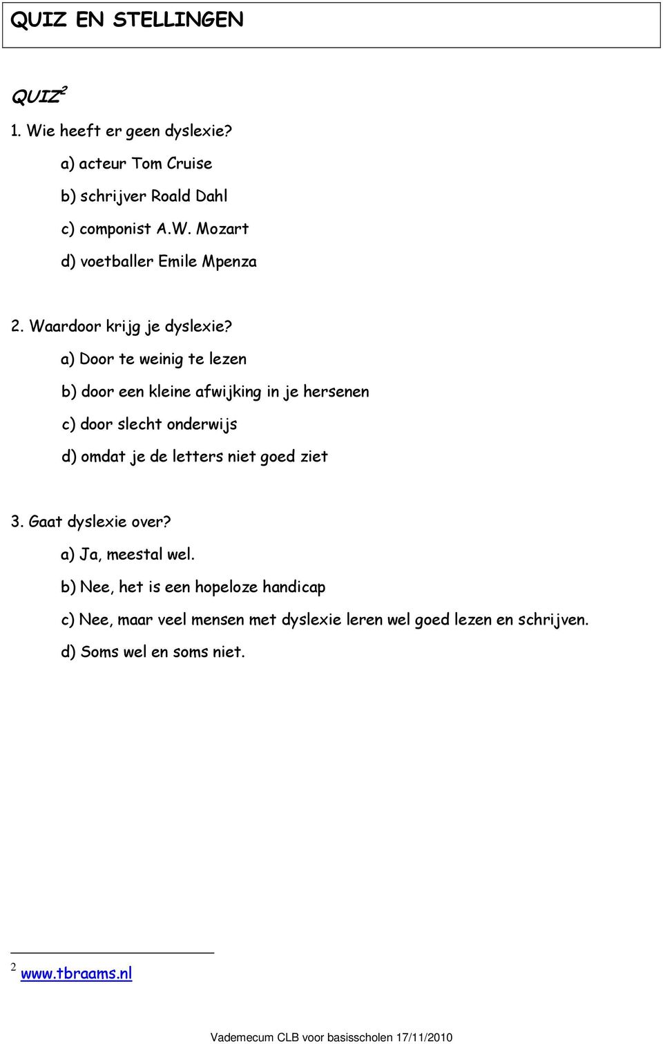 a) Dr te weinig te lezen b) dr een kleine afwijking in je hersenen c) dr slecht nderwijs d) mdat je de letters niet ged ziet 3.