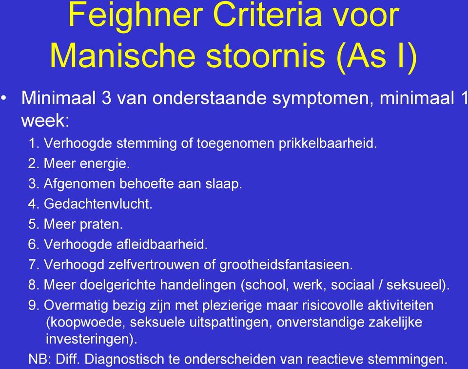 Verhoogde afleidbaarheid. 7. Verhoogd zelfvertrouwen of grootheidsfantasieen. 8. Meer doelgerichte handelingen (school, werk, sociaal / seksueel). 9.