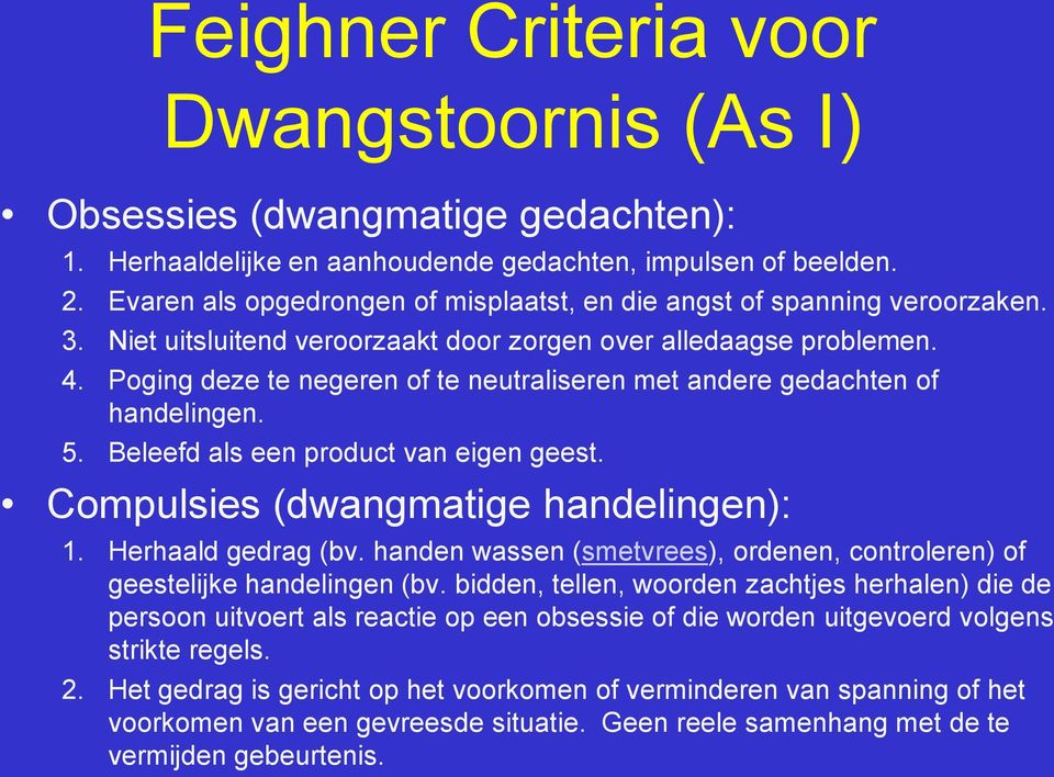 Poging deze te negeren of te neutraliseren met andere gedachten of handelingen. 5. Beleefd als een product van eigen geest. Compulsies (dwangmatige handelingen): 1. Herhaald gedrag (bv.