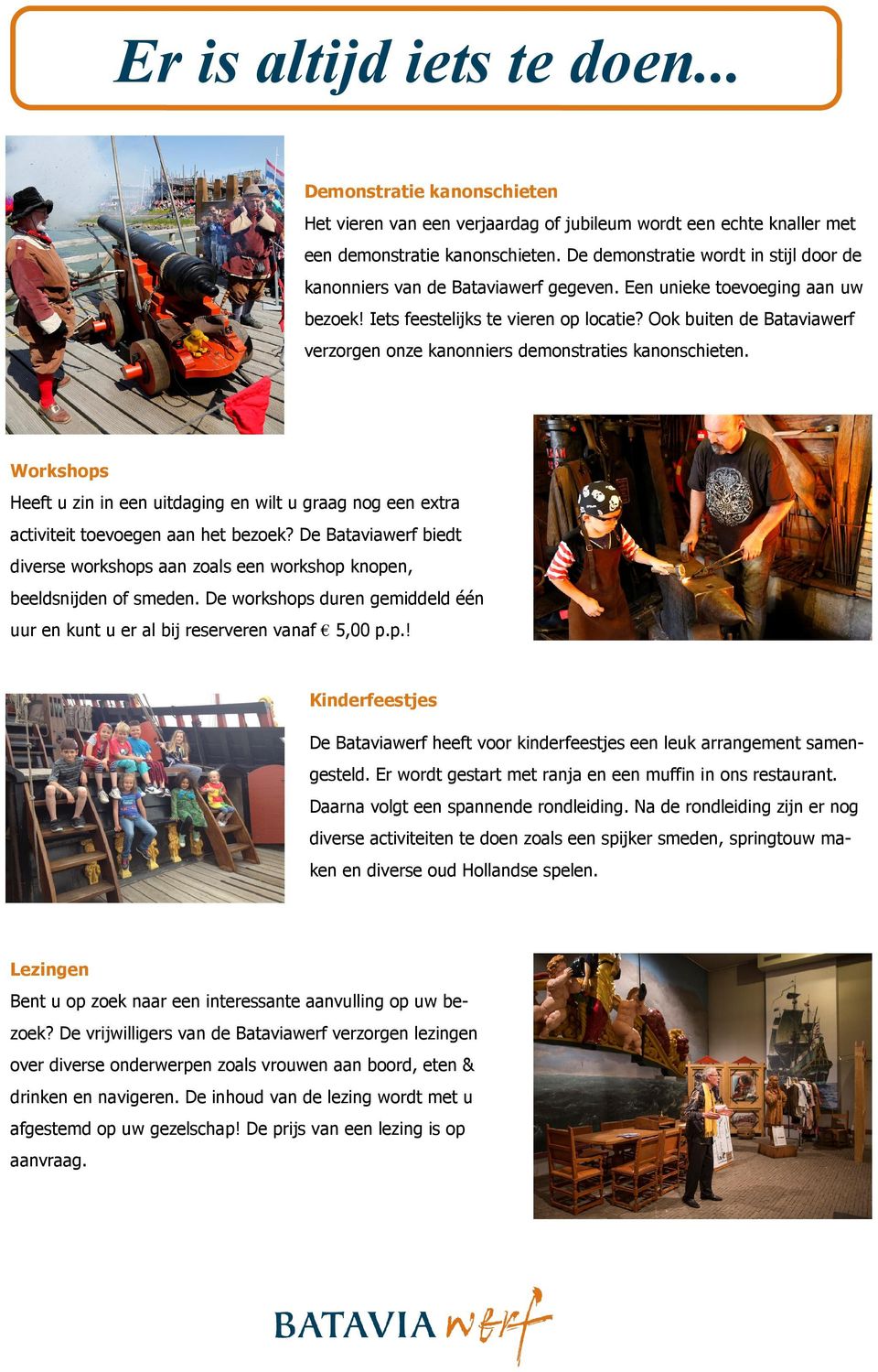 Ook buiten de Bataviawerf verzorgen onze kanonniers demonstraties kanonschieten. Workshops Heeft u zin in een uitdaging en wilt u graag nog een extra activiteit toevoegen aan het bezoek?